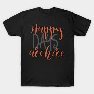 Happy Days Are Here T-Shirt